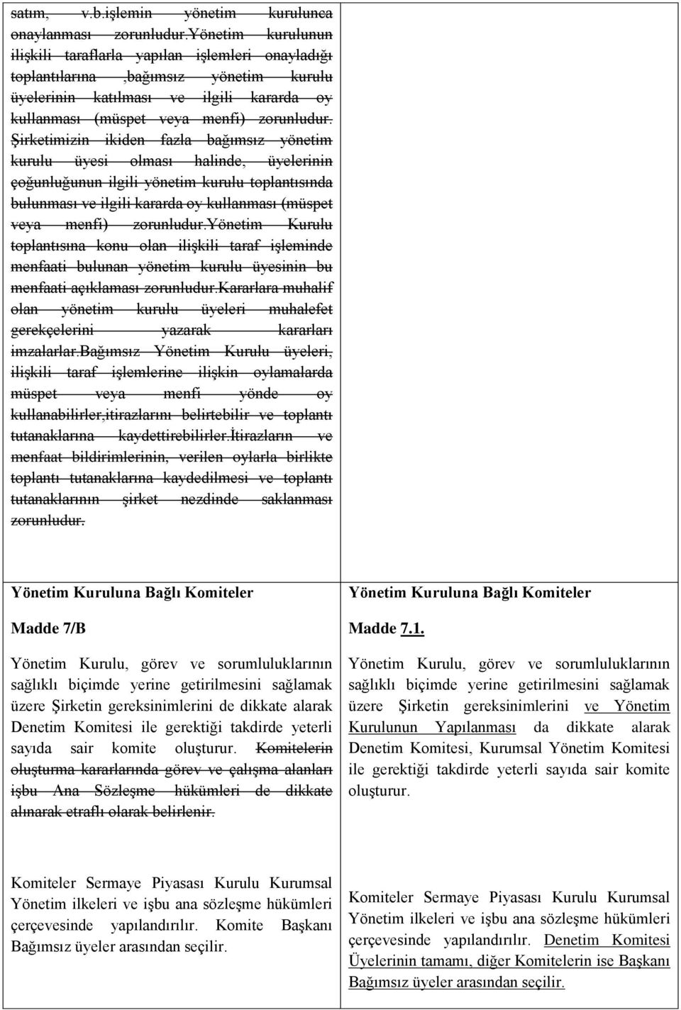 Şirketimizin ikiden fazla bağımsız yönetim kurulu üyesi olması halinde, üyelerinin çoğunluğunun ilgili yönetim kurulu toplantısında bulunması ve ilgili kararda oy kullanması (müspet veya menfi)