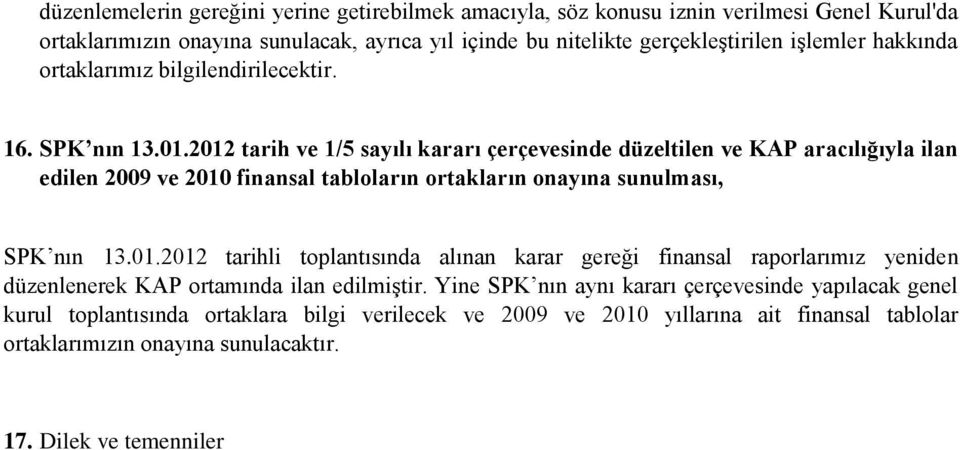 2012 tarih ve 1/5 sayılı kararı çerçevesinde düzeltilen ve KAP aracılığıyla ilan edilen 2009 ve 2010 finansal tabloların ortakların onayına sunulması, SPK nın 13.01.2012 tarihli toplantısında alınan karar gereği finansal raporlarımız yeniden düzenlenerek KAP ortamında ilan edilmiştir.