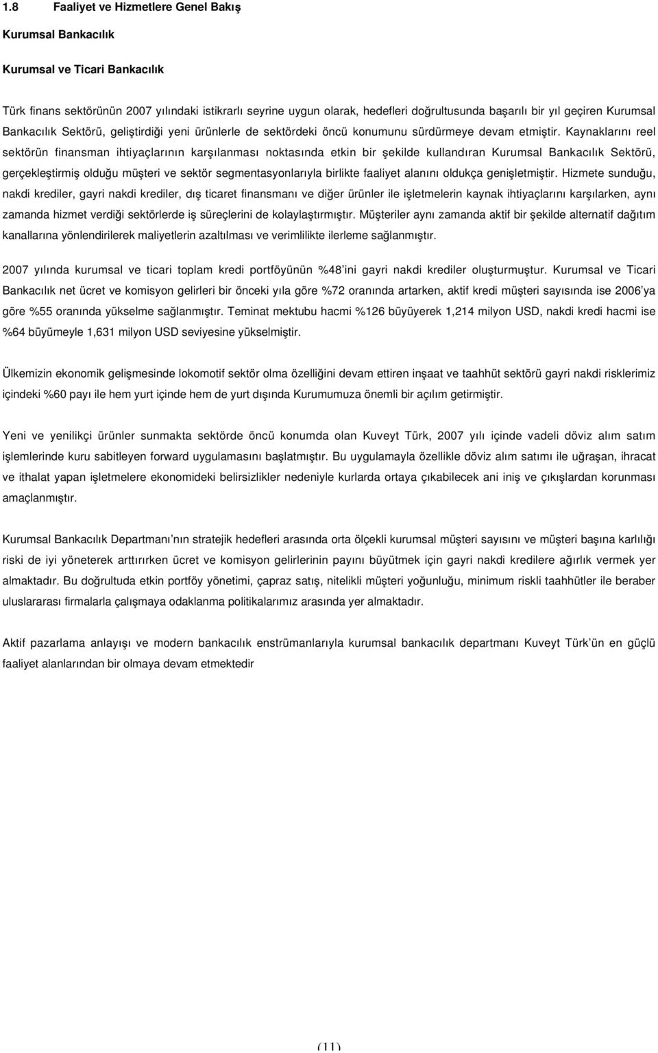 Kaynaklarını reel sektörün finansman ihtiyaçlarının kar ılanması noktasında etkin bir ekilde kullandıran Kurumsal Bankacılık Sektörü, gerçekle tirmi oldu u mü teri ve sektör segmentasyonlarıyla