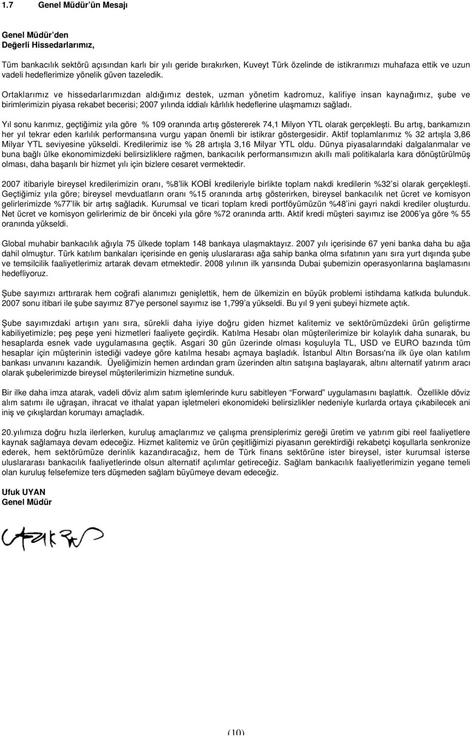 Ortaklarımız ve hissedarlarımızdan aldı ımız destek, uzman yönetim kadromuz, kalifiye insan kayna ımız, ube ve birimlerimizin piyasa rekabet becerisi; 2007 yılında iddialı kârlılık hedeflerine ula