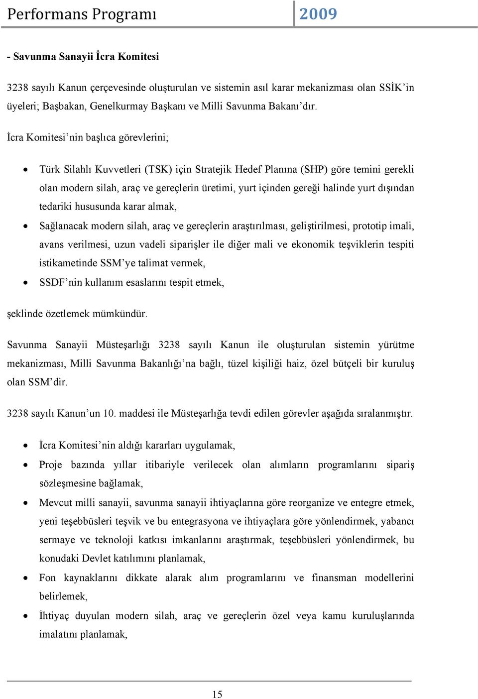 yurt dışından tedariki hususunda karar almak, Sağlanacak modern silah, araç ve gereçlerin araştırılması, geliştirilmesi, prototip imali, avans verilmesi, uzun vadeli siparişler ile diğer mali ve