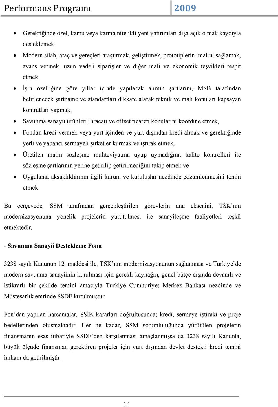 dikkate alarak teknik ve mali konuları kapsayan kontratları yapmak, Savunma sanayii ürünleri ihracatı ve offset ticareti konularını koordine etmek, Fondan kredi vermek veya yurt içinden ve yurt