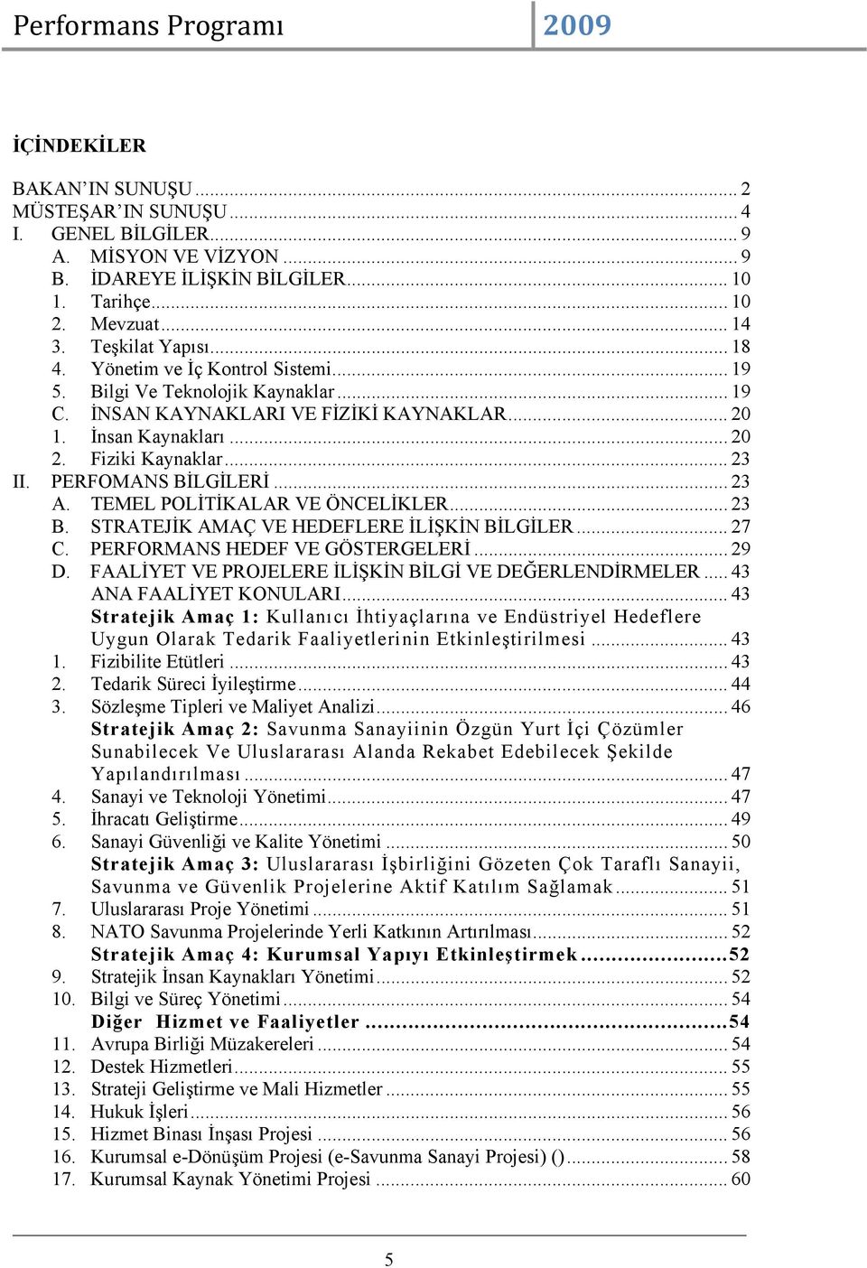 .. 23 A. TEMEL POLİTİKALAR VE ÖNCELİKLER... 23 B. STRATEJİK AMAÇ VE HEDEFLERE İLİŞKİN BİLGİLER... 27 C. PERFORMANS HEDEF VE GÖSTERGELERİ... 29 D.