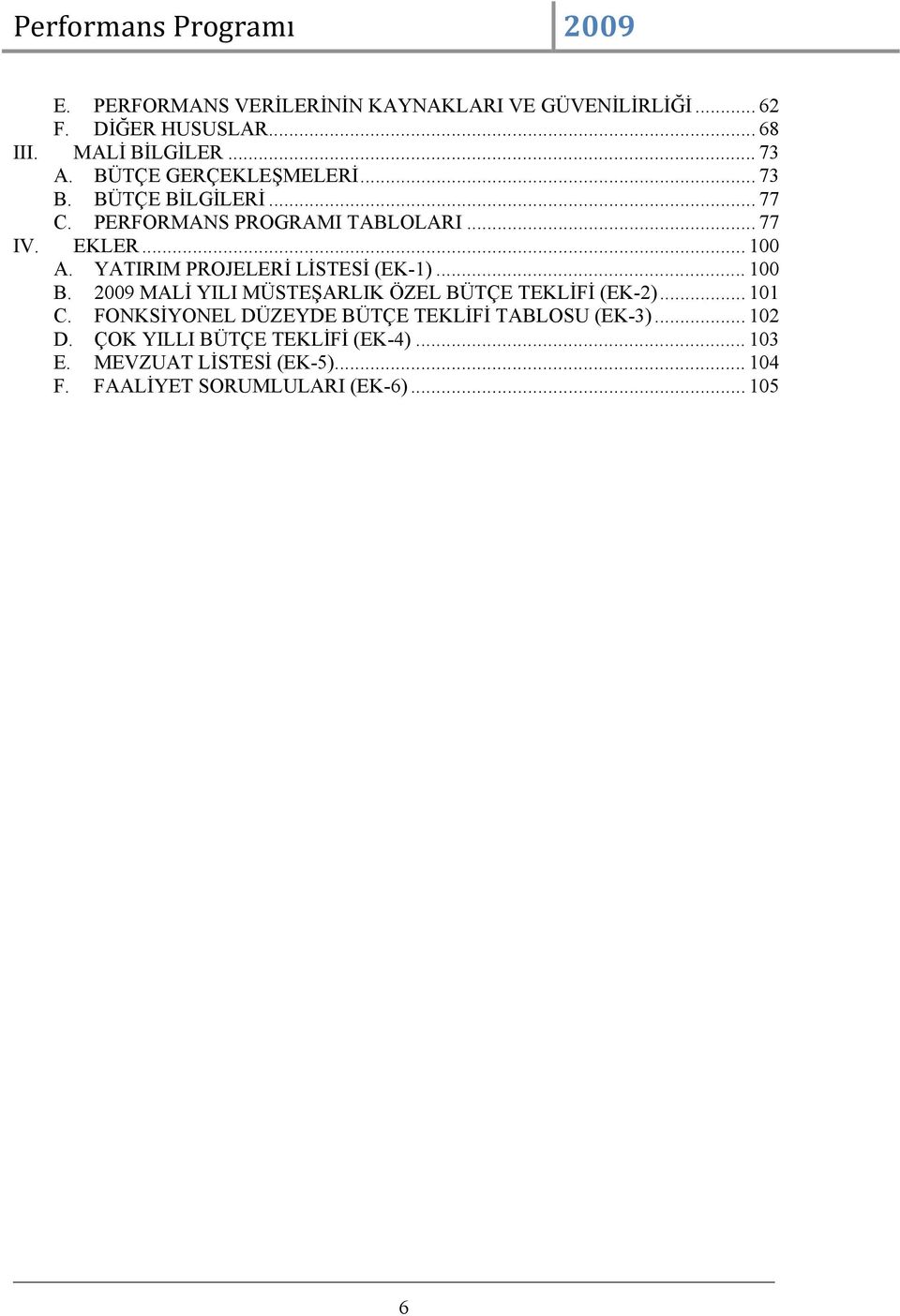 YATIRIM PROJELERİ LİSTESİ (EK-1)... 100 B. 2009 MALİ YILI MÜSTEŞARLIK ÖZEL BÜTÇE TEKLİFİ (EK-2)... 101 C.