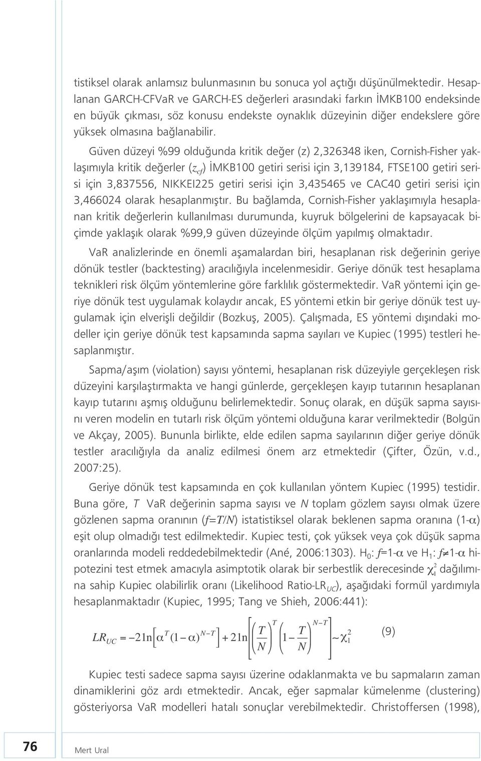 Güven düzeyi %99 oldu unda kritik de er (z) 2,326348 iken, Cornish-Fisher yaklafl m yla kritik de erler (z cf ) MKB100 getiri serisi için 3,139184, FTSE100 getiri serisi için 3,837556, NIKKEI225