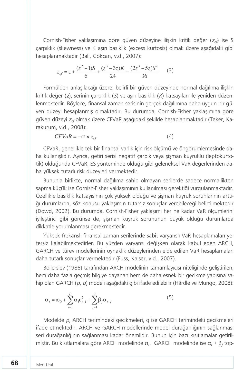 , 2007): z cf = z + (z 2 1)S 6 + (z 3 3z)K 24 (2z 3 5z)S 2 36 (3) Formülden anlafl laca üzere, belirli bir güven düzeyinde normal da l ma iliflkin kritik de er (z), serinin çarp kl k (S) ve afl r bas