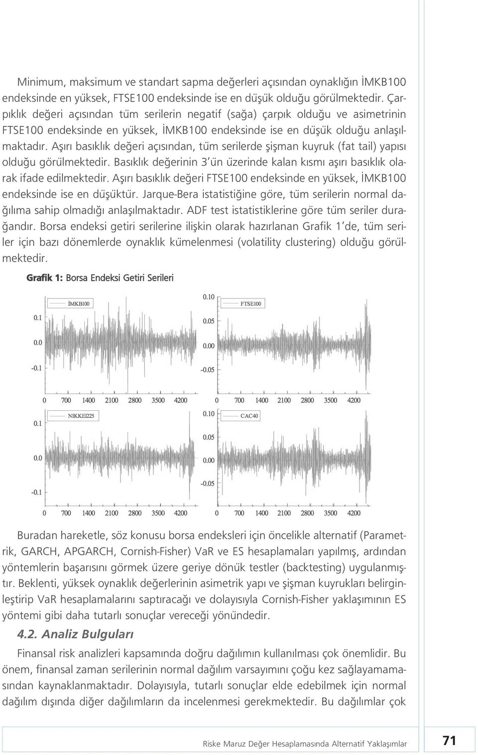 Afl r bas kl k de eri aç s ndan, tüm serilerde fliflman kuyruk (fat tail) yap s oldu u görülmektedir. Bas kl k de erinin 3 ün üzerinde kalan k sm afl r bas kl k olarak ifade edilmektedir.