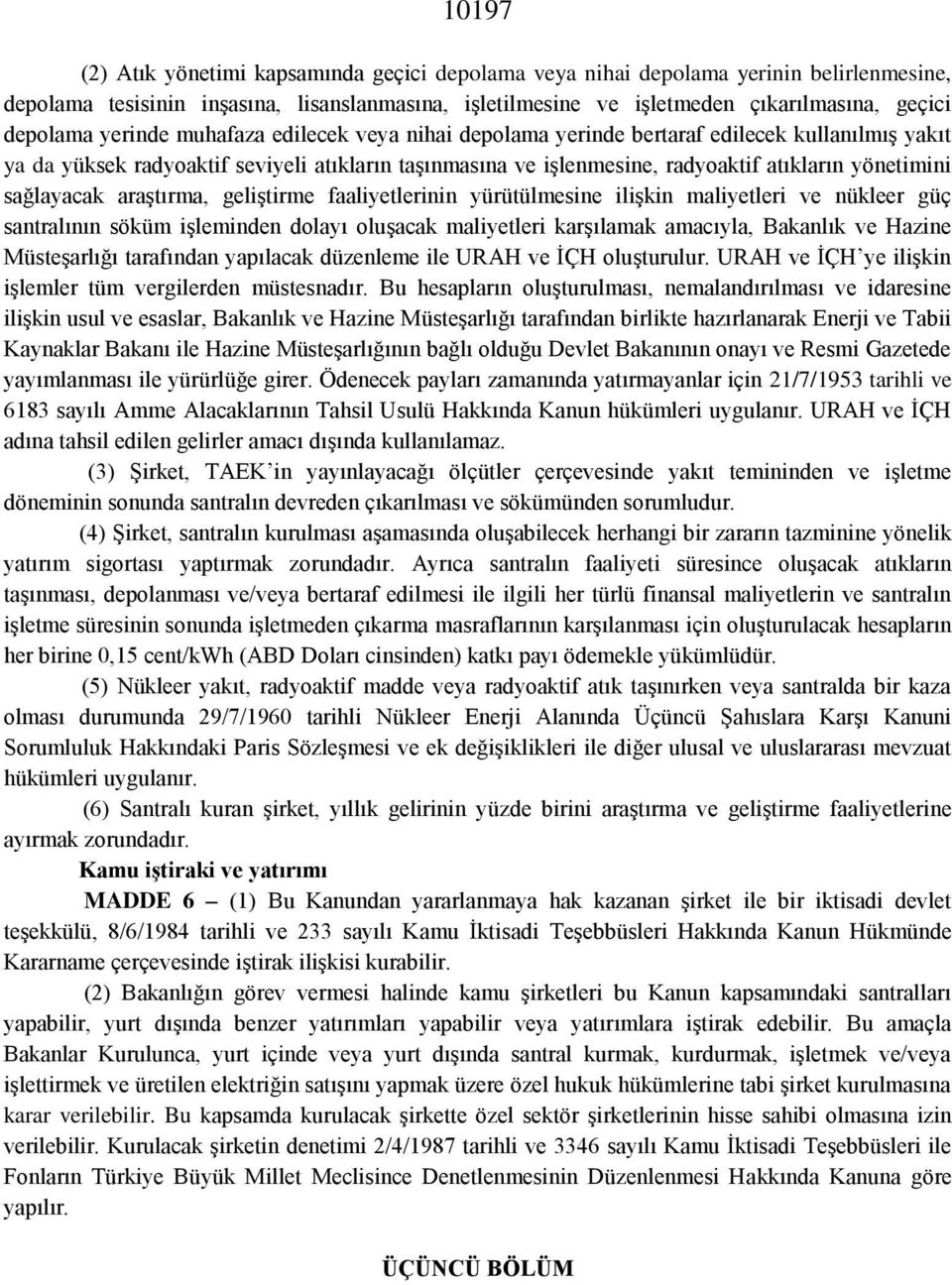 sağlayacak araştırma, geliştirme faaliyetlerinin yürütülmesine ilişkin maliyetleri ve nükleer güç santralının söküm işleminden dolayı oluşacak maliyetleri karşılamak amacıyla, Bakanlık ve Hazine