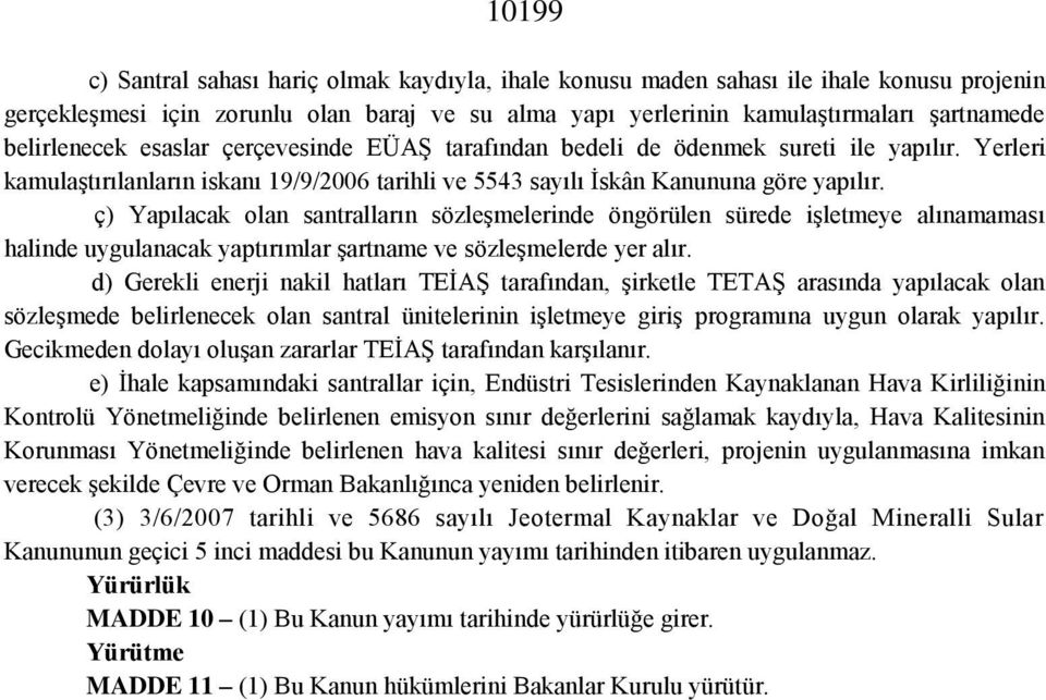 ç) Yapılacak olan santralların sözleşmelerinde öngörülen sürede işletmeye alınamaması halinde uygulanacak yaptırımlar şartname ve sözleşmelerde yer alır.