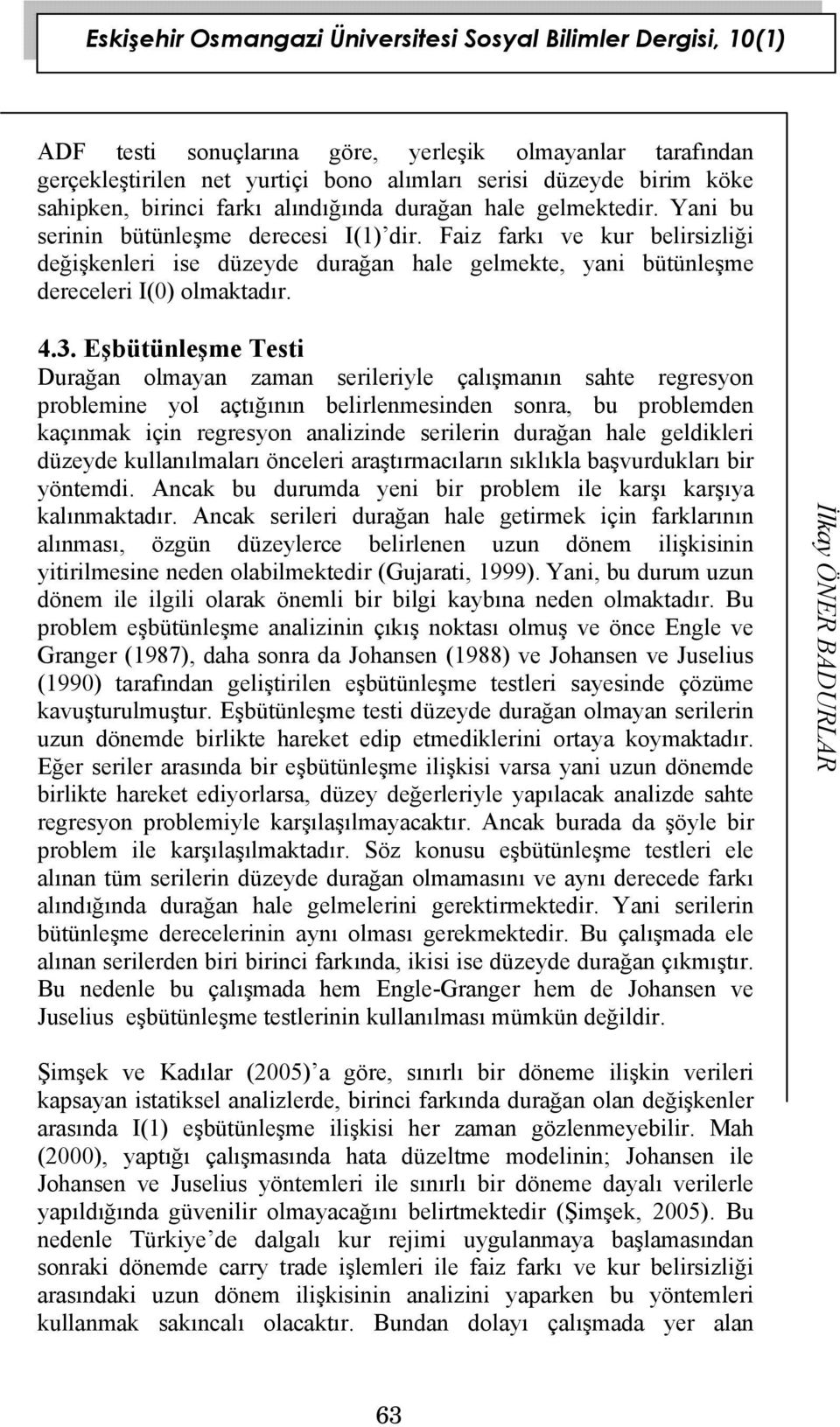 Eşbütünleşme Testi Durağan olmayan zaman serileriyle çalışmanın sahte regresyon problemine yol açtığının belirlenmesinden sonra, bu problemden kaçınmak için regresyon analizinde serilerin durağan