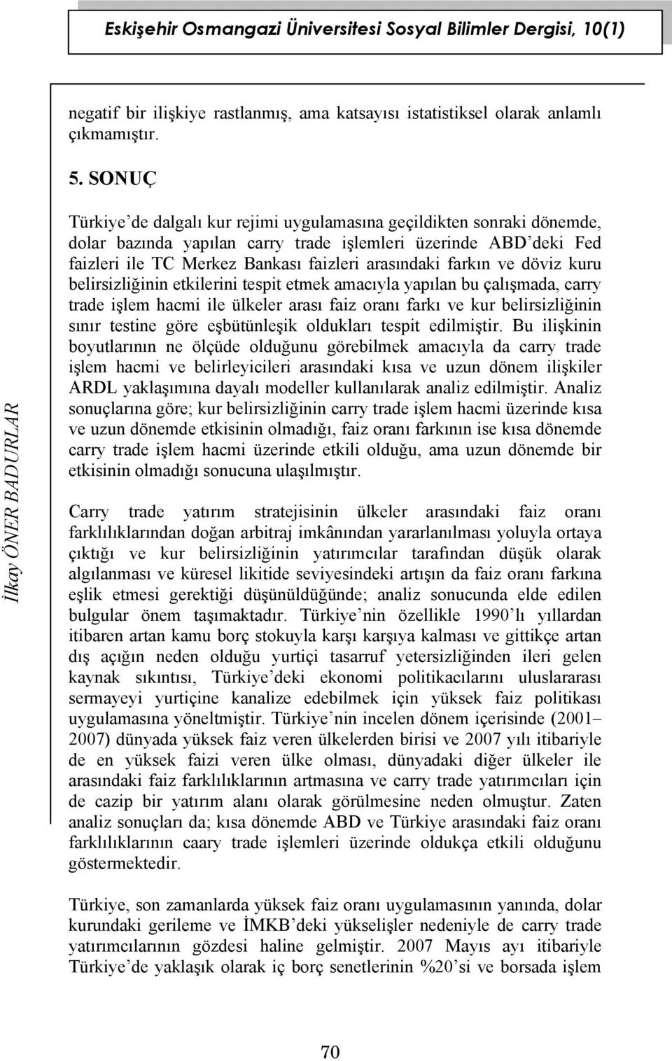 farkın ve döviz kuru belirsizliğinin etkilerini tespit etmek amacıyla yapılan bu çalışmada, carry trade işlem hacmi ile ülkeler arası faiz oranı farkı ve kur belirsizliğinin sınır testine göre