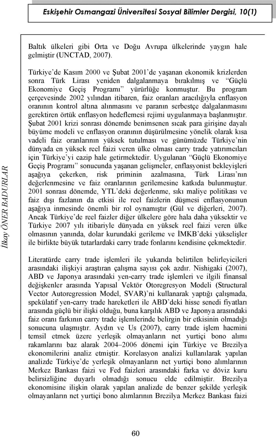 Bu program çerçevesinde 2002 yılından itibaren, faiz oranları aracılığıyla enflasyon oranının kontrol altına alınmasını ve paranın serbestçe dalgalanmasını gerektiren örtük enflasyon hedeflemesi