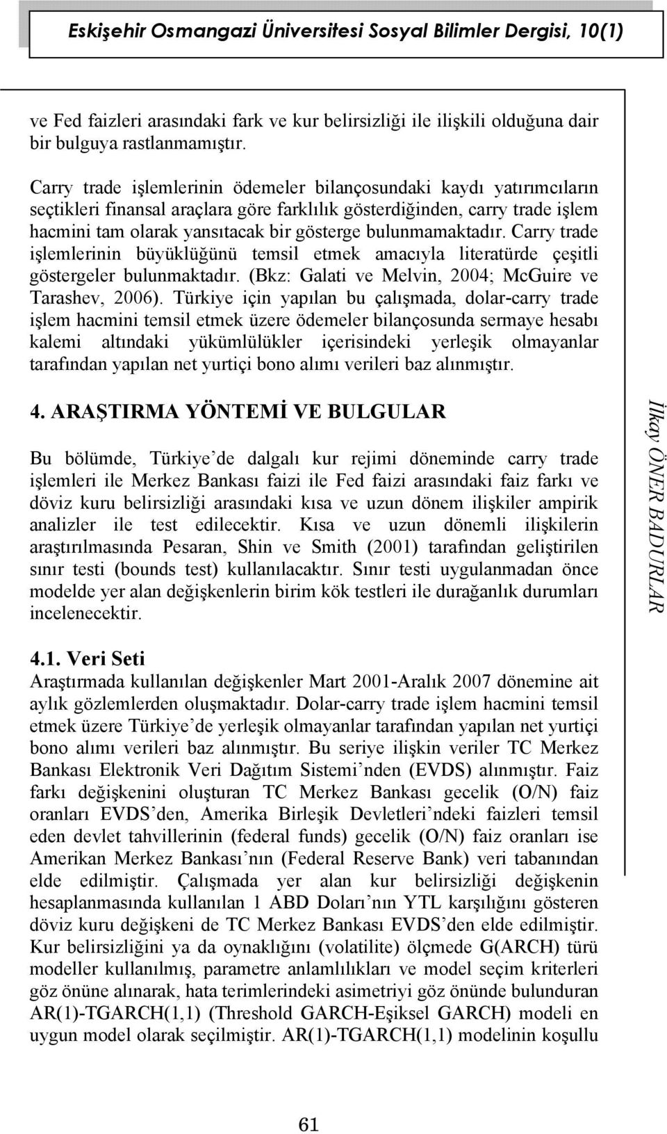 bulunmamaktadır. Carry trade işlemlerinin büyüklüğünü temsil etmek amacıyla literatürde çeşitli göstergeler bulunmaktadır. (Bkz: Galati ve Melvin, 2004; McGuire ve Tarashev, 2006).