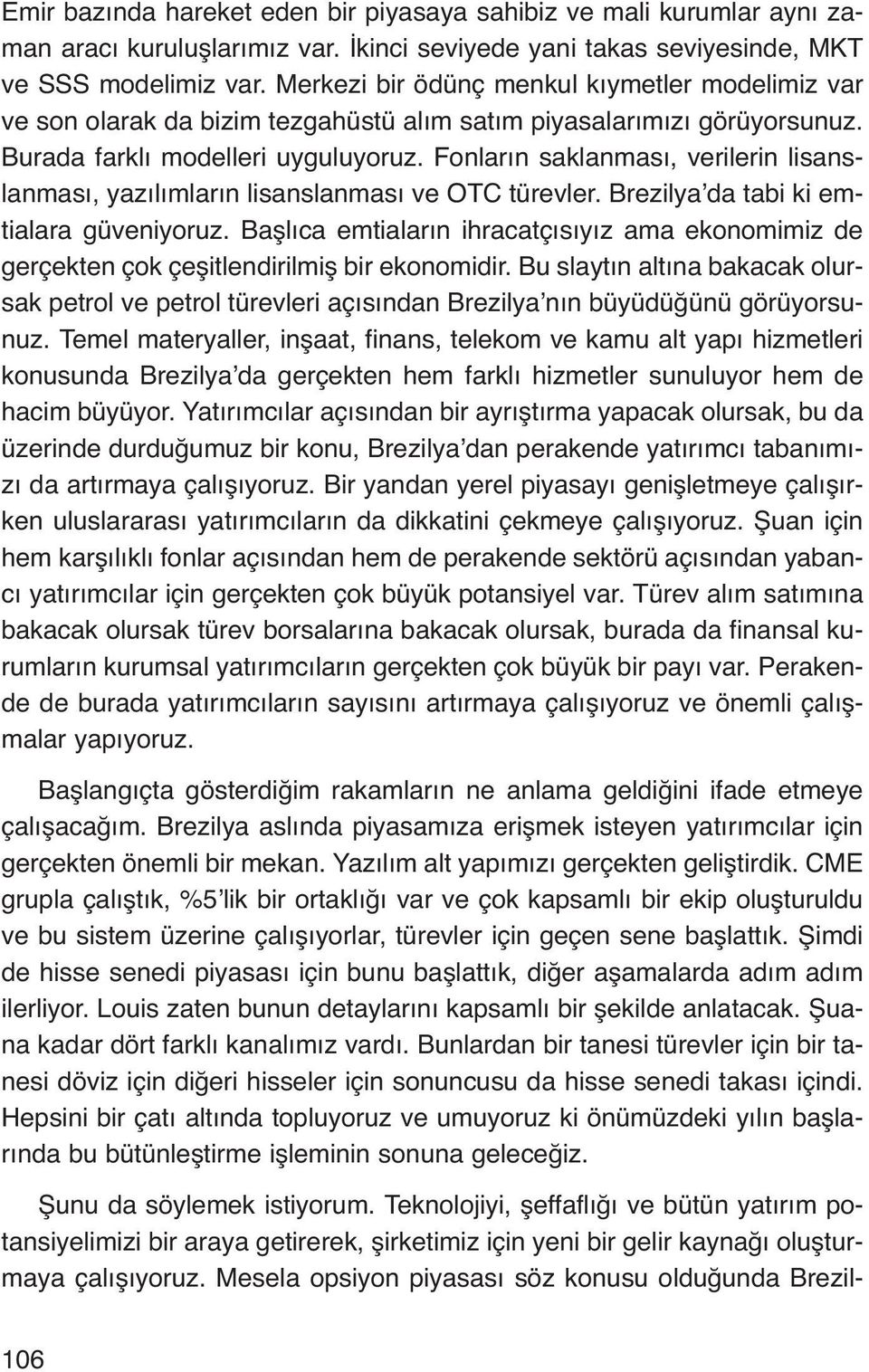 Fonların saklanması, verilerin lisanslanması, yazılımların lisanslanması ve OTC türevler. Brezilya da tabi ki emtialara güveniyoruz.