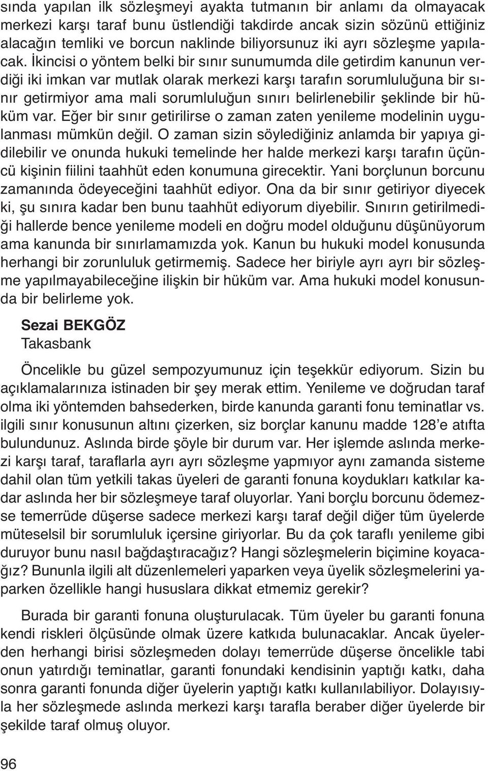 İkincisi o yöntem belki bir sınır sunumumda dile getirdim kanunun verdiği iki imkan var mutlak olarak merkezi karşı tarafın sorumluluğuna bir sınır getirmiyor ama mali sorumluluğun sınırı