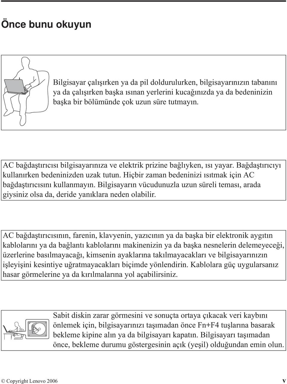 Hiçbir zaman bedeninizi ısıtmak için AC bağdaştırıcısını kullanmayın. Bilgisayarın vücudunuzla uzun süreli teması, arada giysiniz olsa da, deride yanıklara neden olabilir.