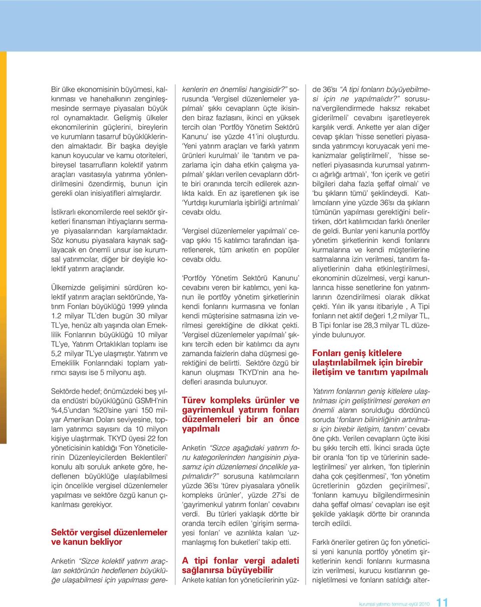 Bir başka deyişle kanun koyucular ve kamu otoriteleri, bireysel tasarrufların kolektif yatırım araçları vasıtasıyla yatırıma yönlendirilmesini özendirmiş, bunun için gerekli olan inisiyatifleri