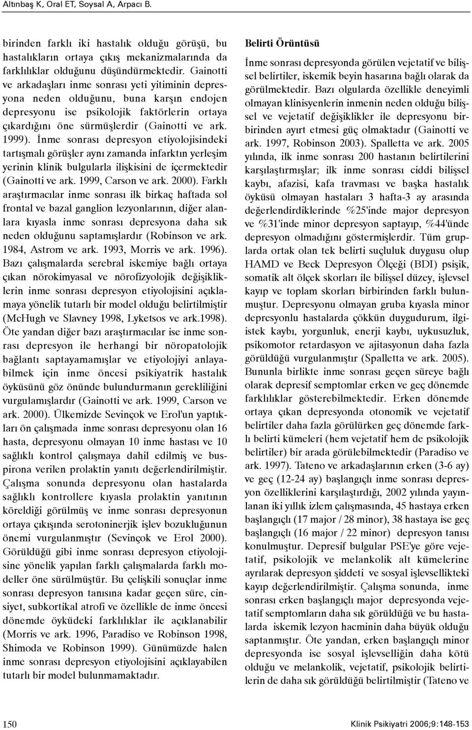 Ýnme sonrasý depresyon etiyolojisindeki tartýþmalý görüþler ayný zamanda infarktýn yerleþim yerinin klinik bulgularla iliþkisini de içermektedir (Gainotti ve ark. 1999, Carson ve ark. 2000).