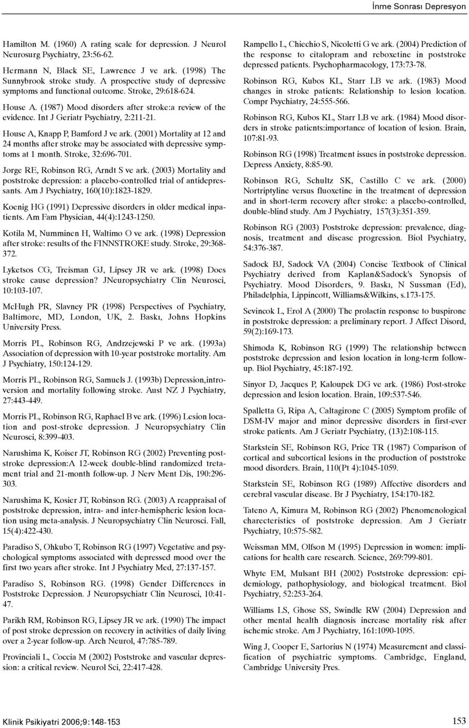 House A, Knapp P, Bamford J ve ark. (2001) Mortality at 12 and 24 months after stroke may be associated with depressive symptoms at 1 month. Stroke, 32:696-701. Jorge RE, Robinson RG, Arndt S ve ark.