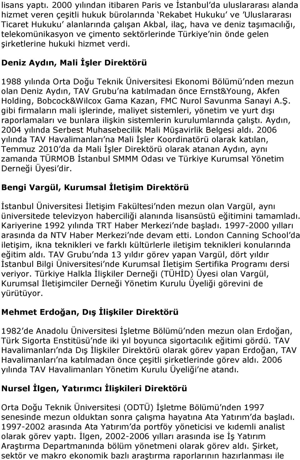 taşımacılığı, telekomünikasyon ve çimento sektörlerinde Türkiye nin önde gelen şirketlerine hukuki hizmet verdi.