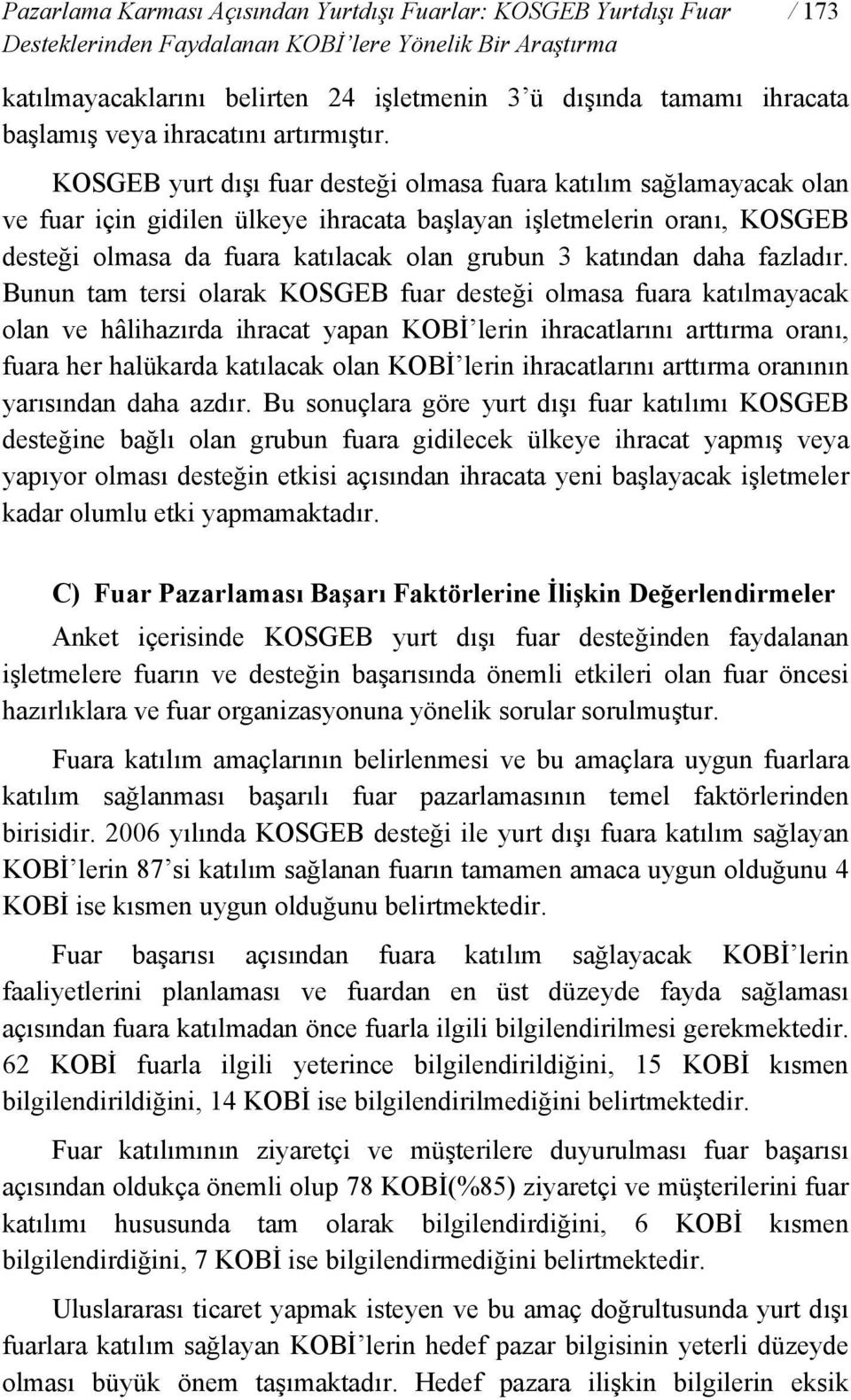 KOSGEB yurt dışı fuar desteği olmasa fuara katılım sağlamayacak olan ve fuar için gidilen ülkeye ihracata başlayan işletmelerin oranı, KOSGEB desteği olmasa da fuara katılacak olan grubun 3 katından