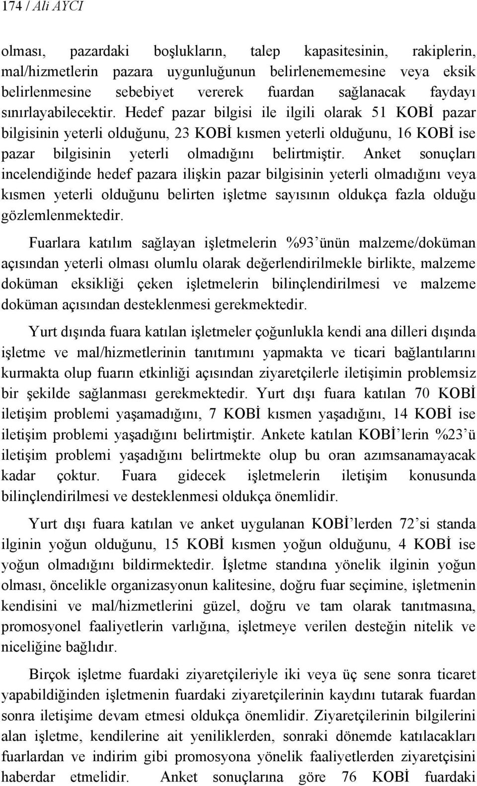 Hedef pazar bilgisi ile ilgili olarak 51 KOBİ pazar bilgisinin yeterli olduğunu, 23 KOBİ kısmen yeterli olduğunu, 16 KOBİ ise pazar bilgisinin yeterli olmadığını belirtmiştir.