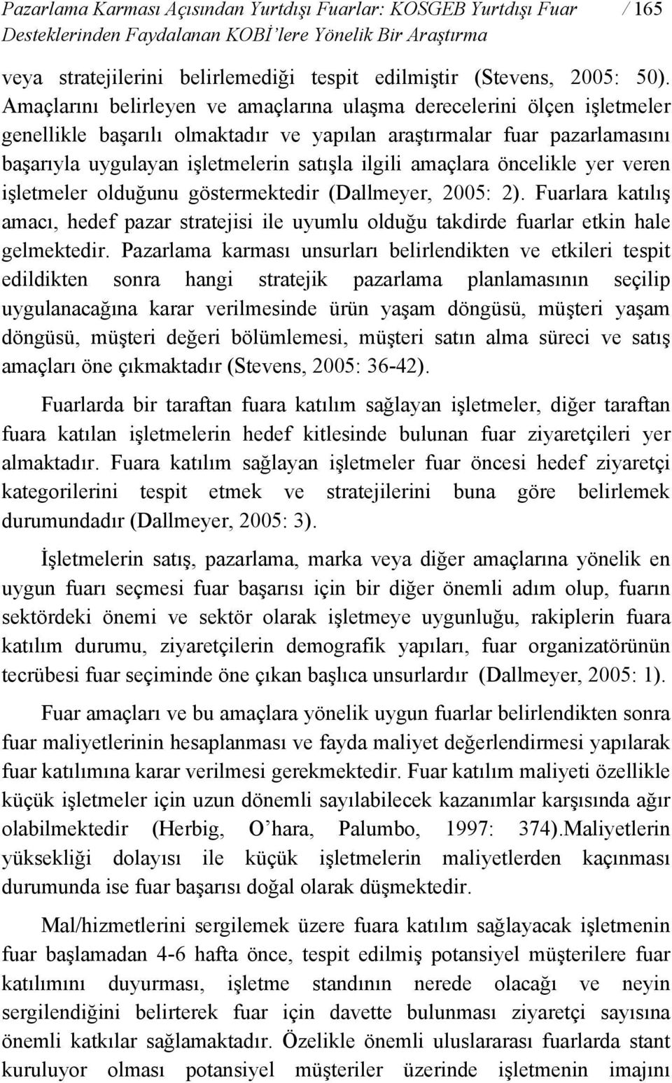 amaçlara öncelikle yer veren işletmeler olduğunu göstermektedir (Dallmeyer, 2005: 2). Fuarlara katılış amacı, hedef pazar stratejisi ile uyumlu olduğu takdirde fuarlar etkin hale gelmektedir.