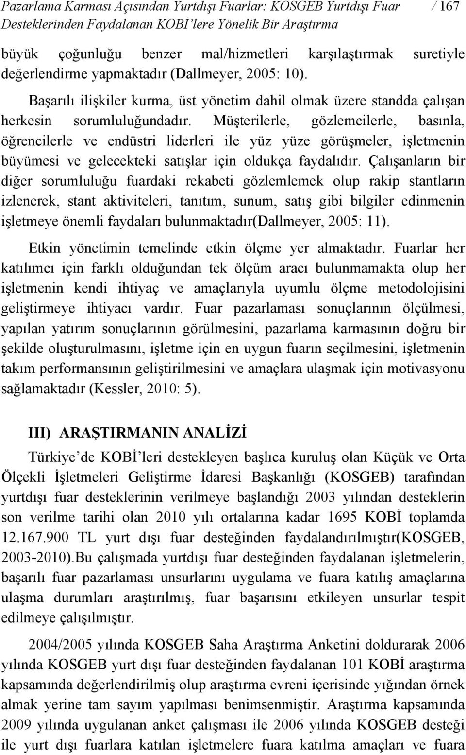 Müşterilerle, gözlemcilerle, basınla, öğrencilerle ve endüstri liderleri ile yüz yüze görüşmeler, işletmenin büyümesi ve gelecekteki satışlar için oldukça faydalıdır.