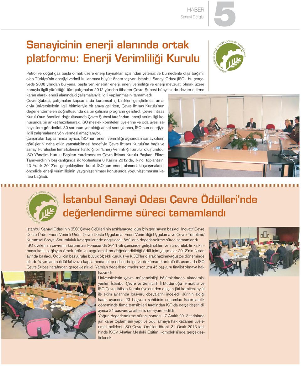 İstanbul Sanayi Odası (İSO), bu çerçevede 2008 yılından bu yana, başta yenilenebilir enerji, enerji verimliliği ve enerji mevzuatı olmak üzere konuyla ilgili yürüttüğü tüm çalışmaları 2012 yılından
