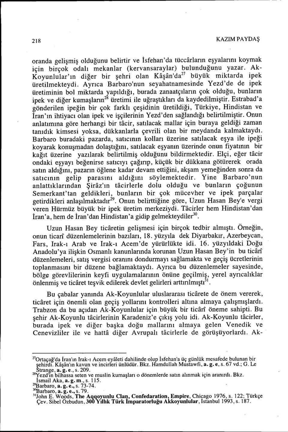 Ayrıca Barbaro'nun seyahatnamesinde Yezd' de de ipek üretiminin bol miktarda yapıldığı, burada zanaatçıların çok olduğu, bunların ipek ve diğer kumaşlarm 28 üretimi ile uğraştıkları da kaydedilmiştir.