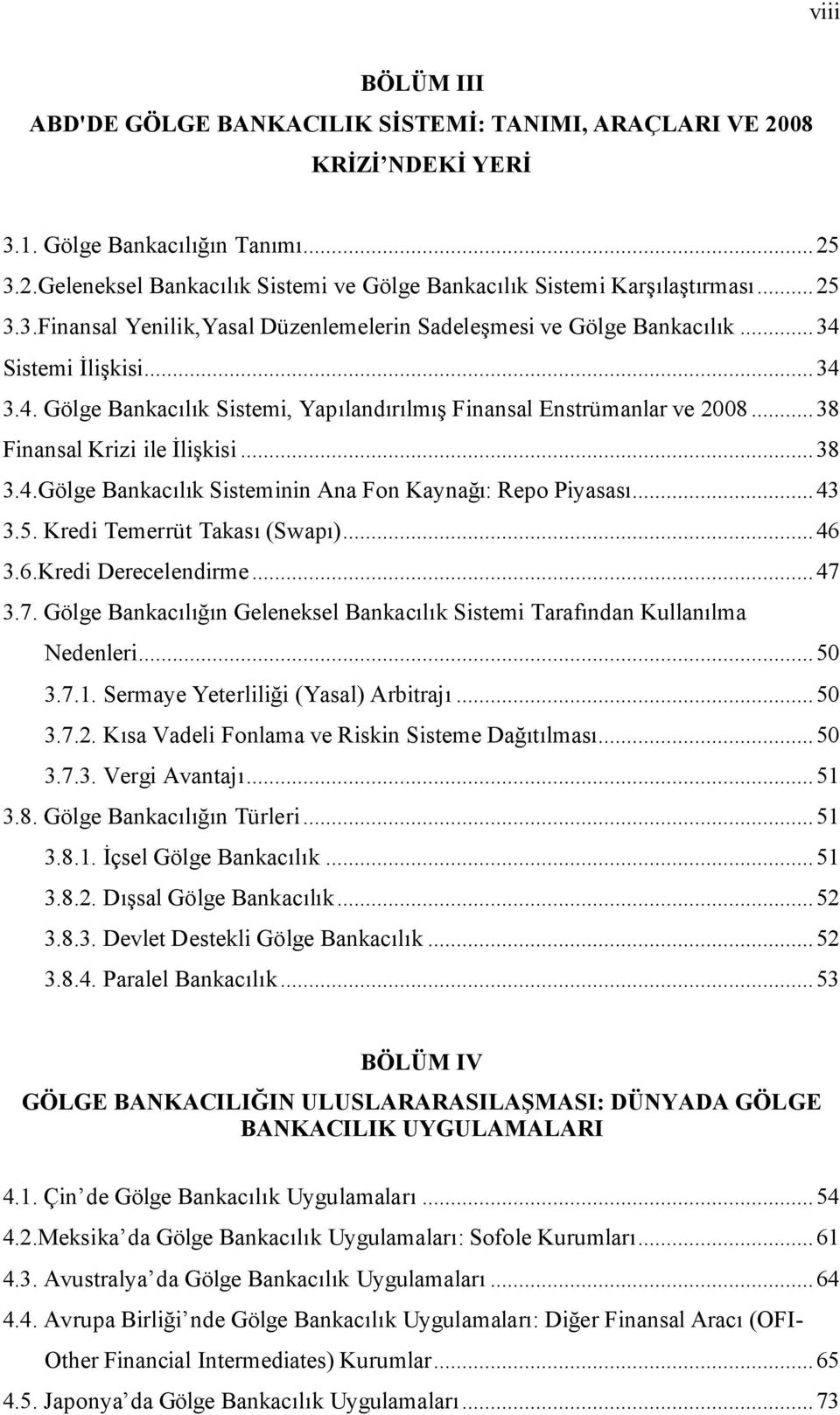 .. 38 Finansal Krizi ile İlişkisi... 38 3.4.Gölge Bankacılık Sisteminin Ana Fon Kaynağı: Repo Piyasası... 43 3.5. Kredi Temerrüt Takası (Swapı)... 46 3.6.Kredi Derecelendirme... 47 