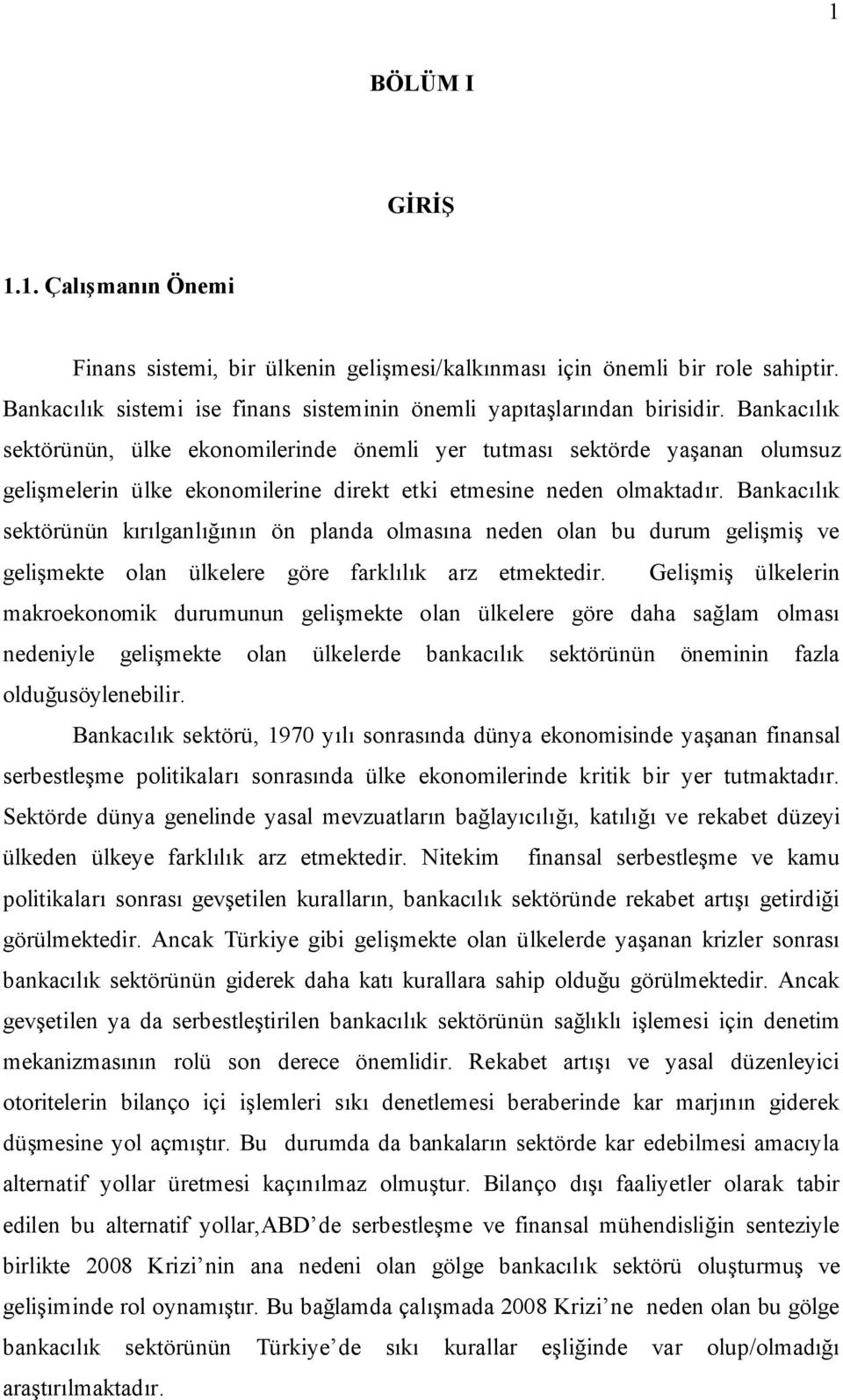 Bankacılık sektörünün kırılganlığının ön planda olmasına neden olan bu durum gelişmiş ve gelişmekte olan ülkelere göre farklılık arz etmektedir.