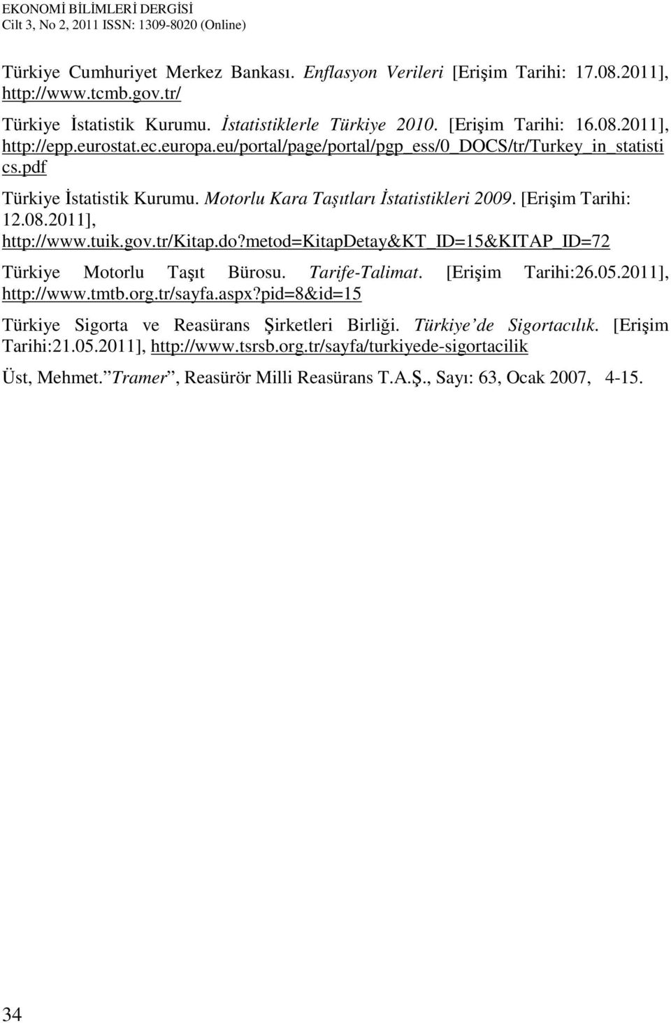 tuik.gov.tr/kitap.do?metod=kitapdetay&kt_id=15&kitap_id=72 Türkiye Motorlu Taşıt Bürosu. Tarife-Talimat. [Erişim Tarihi:26.05.2011], http://www.tmtb.org.tr/sayfa.aspx?