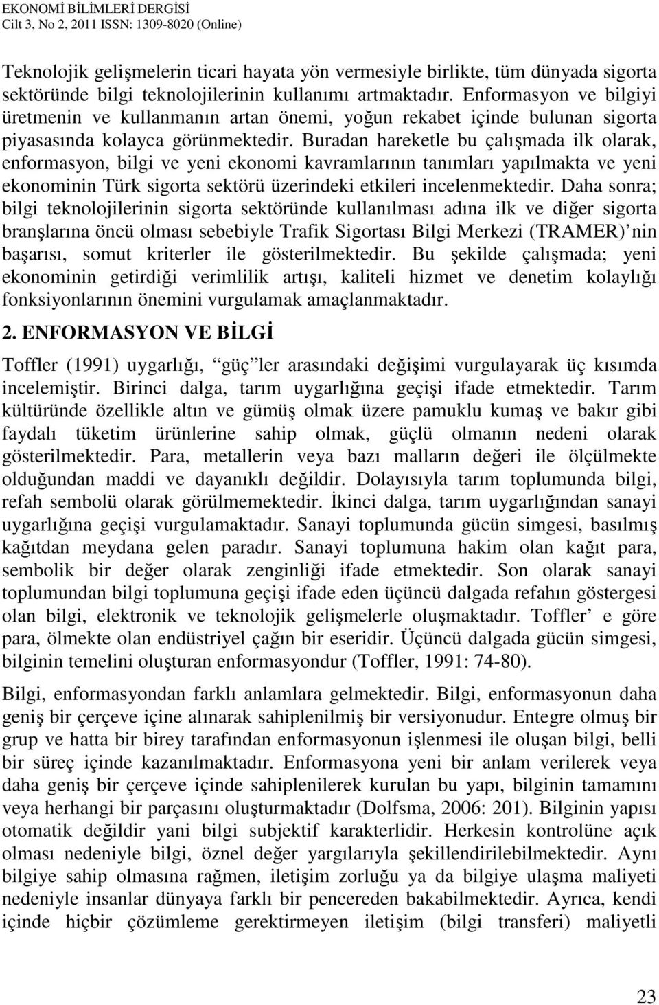 Buradan hareketle bu çalışmada ilk olarak, enformasyon, bilgi ve yeni ekonomi kavramlarının tanımları yapılmakta ve yeni ekonominin Türk sigorta sektörü üzerindeki etkileri incelenmektedir.