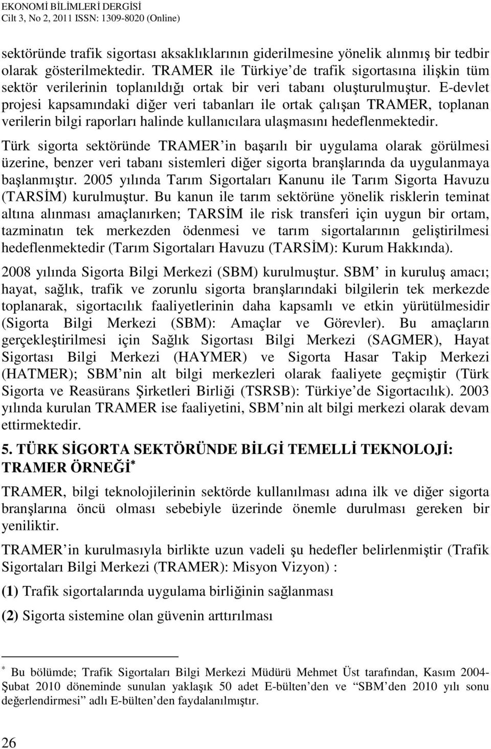 E-devlet projesi kapsamındaki diğer veri tabanları ile ortak çalışan TRAMER, toplanan verilerin bilgi raporları halinde kullanıcılara ulaşmasını hedeflenmektedir.