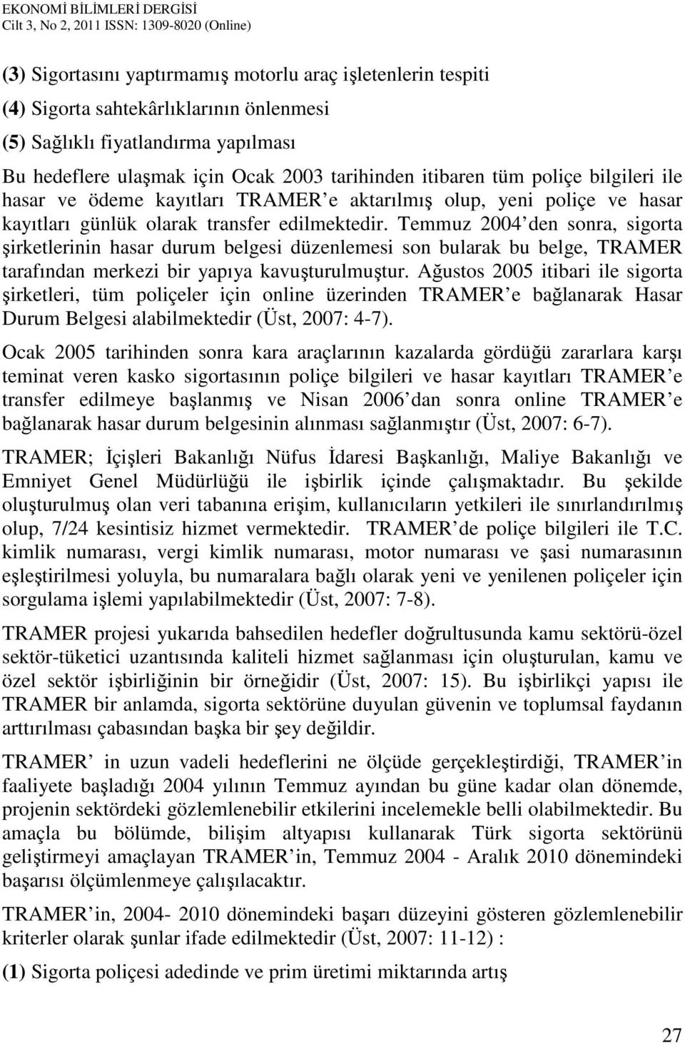 Temmuz 2004 den sonra, sigorta şirketlerinin hasar durum belgesi düzenlemesi son bularak bu belge, TRAMER tarafından merkezi bir yapıya kavuşturulmuştur.