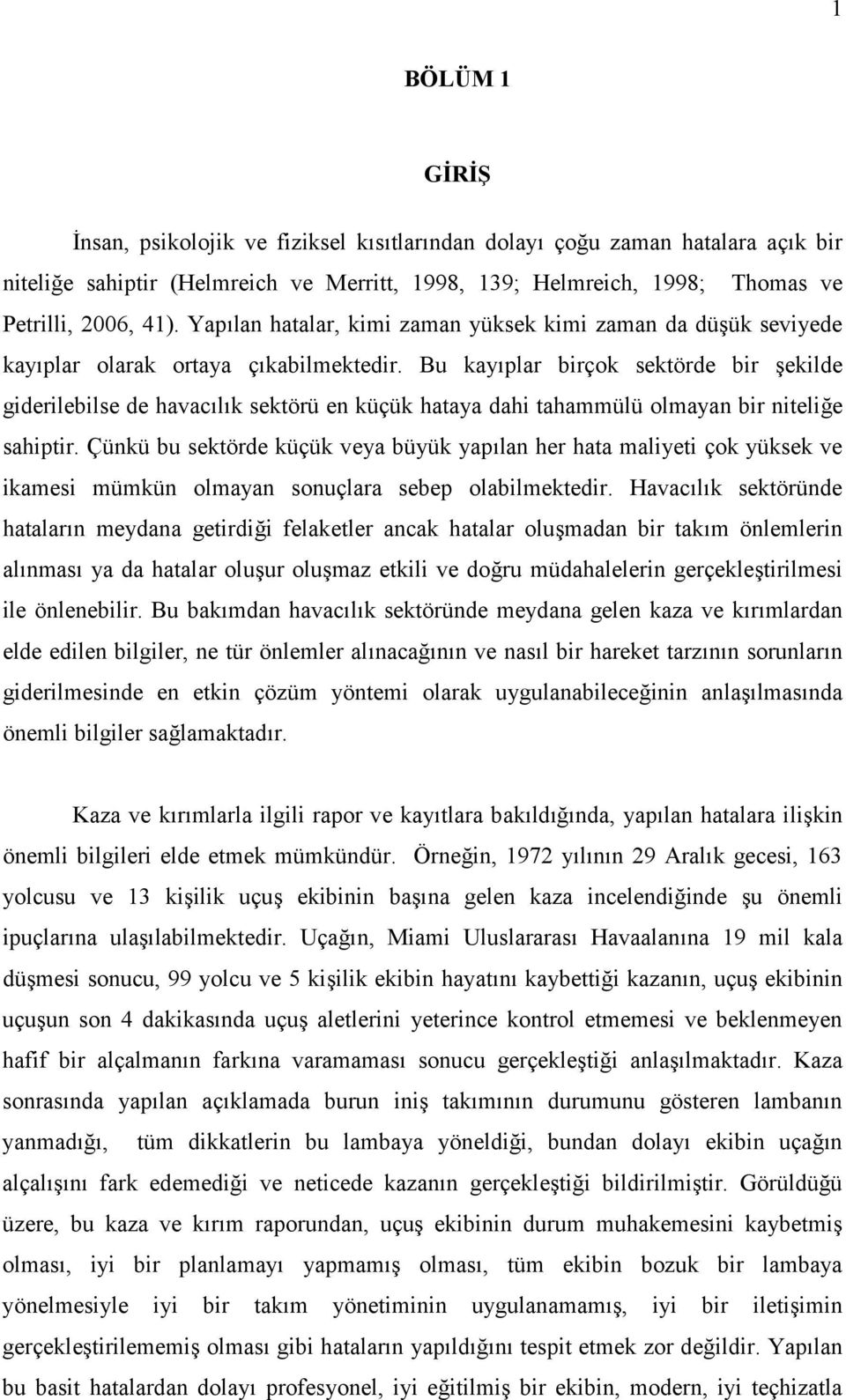 Bu kayıplar birçok sektörde bir şekilde giderilebilse de havacılık sektörü en küçük hataya dahi tahammülü olmayan bir niteliğe sahiptir.