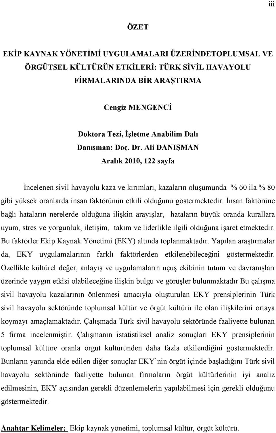 Ali DANIŞMAN Aralık 2010, 122 sayfa İncelenen sivil havayolu kaza ve kırımları, kazaların oluşumunda % 60 ila % 80 gibi yüksek oranlarda insan faktörünün etkili olduğunu göstermektedir.