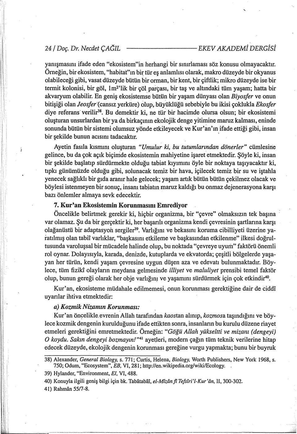 kolonisi, bir göl, lm 2 'lik bir çöl parçası, bir taş ve altındaki tüm yaşam; hatta bir akvaryum olabilir.