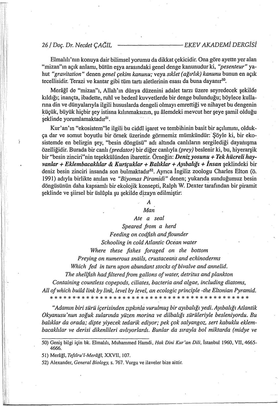 et (ağırlık) kanunu bunun en açık tecellisidir. Terazi ve kantar gibi tüm tartı aletlerinin.esası da buna dayanıı-5.