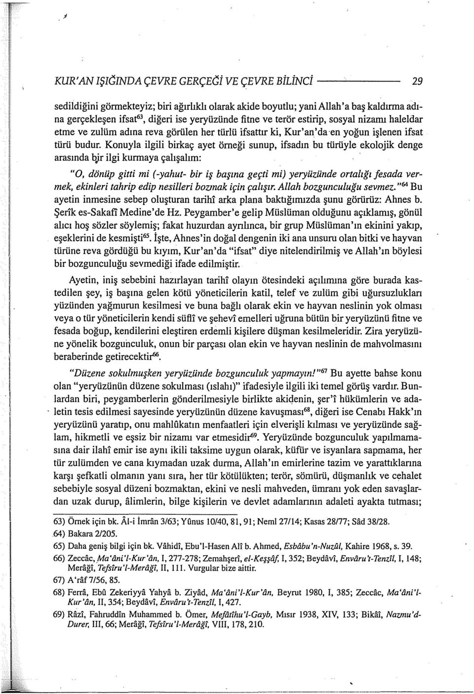 Konuyla ilgili birkaç ayet örneği sunup, ifsadın bu türüyle ekolojik denge arasında b~ir ilgi kurmaya çalışalım: "0, dönüp gitti mi (-yahut- bir iş başına geçti mi) yeryüzünde ortalığı fesada vermek,