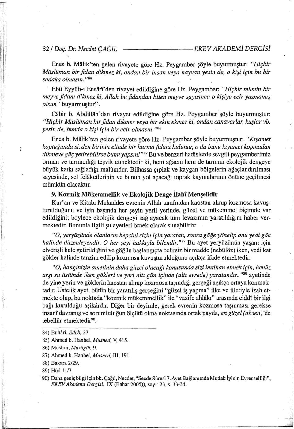 Peygamber: "Hiçbir mümin bir meyve fidanı dihnez ki, Allah bu fidandan biten meyve sayısmca o kişiye ecir yazmamış olsun" buyurmuştuı-8 5 Cilbir b. Abdiilah'dan rivayet edildiğine göre Hz.