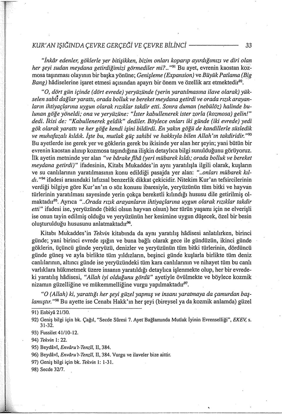 etmektedir 92 "0, dört gün içinde (dört evrede) yeryüzünde (yerin yaratılmasına ilave olarak) yükselen sabit dağlar yarattı, orada bolluk ve bereket meydana getirdi ve orada rızık arayanların