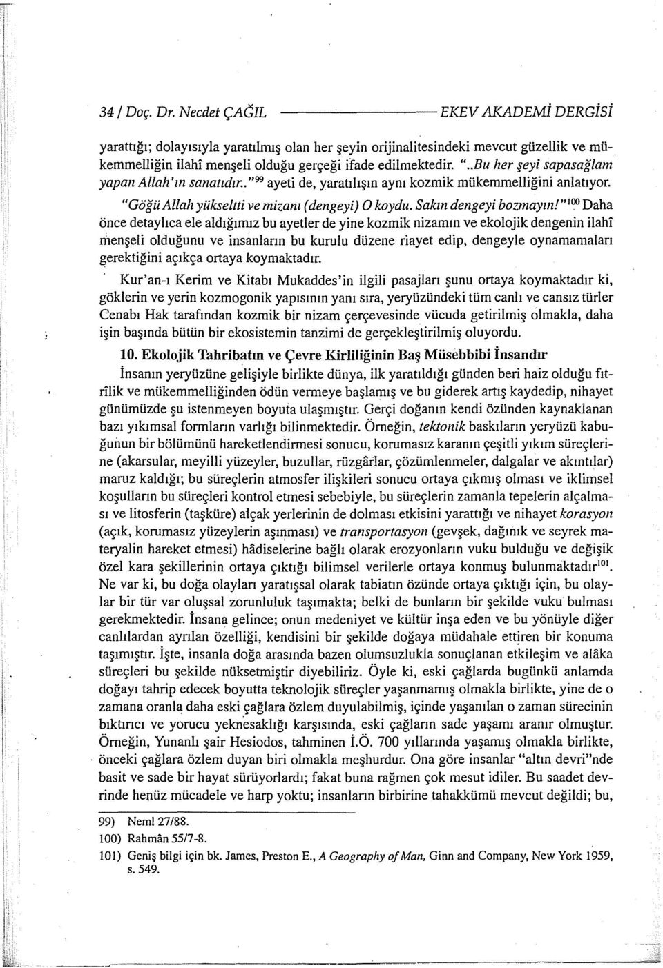 "Göğü Allah yükseltti ve mizanı (dengeyi) O koydu. Sakın dengeyi bozmaym! " 100 Daha önce detaylı ca ele aldığımız bu ayetler de yine kozmik nizamın ve ekolojik dengenin ilah!