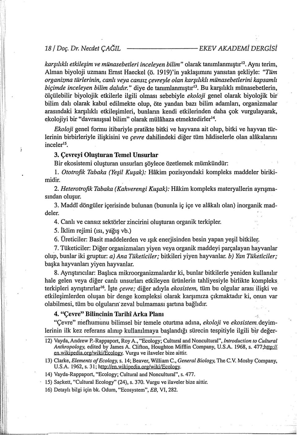 ~ diye de tanımlanmıştır 13 Bu karşılıklı münasebetlerin, ölçülebilir biyolojik etkilerle ilgili olması sebebiyle ekoloji genel olarak biyolojik bir bilim dalı olarak kabul edilmekte olup, öte yandan