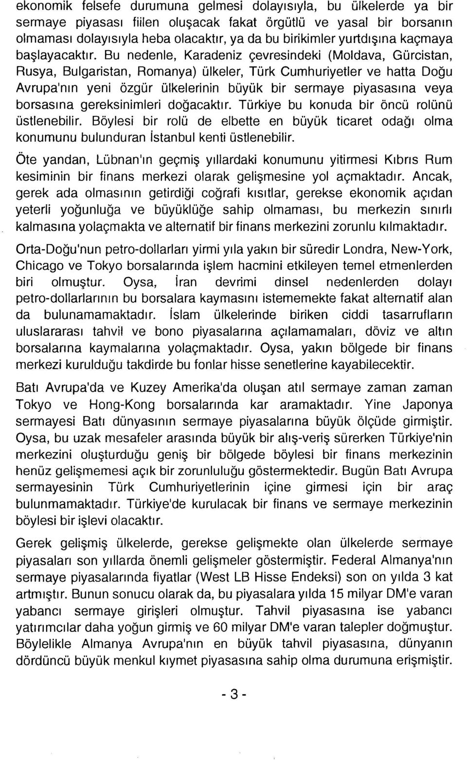 Bu nedenle, Karadeniz çevresindeki (Moldava, Gürcistan, Rusya, Bulgaristan, Romanya) ülkeler, Türk Cumhuriyetler ve hatta Doğu Avrupa'nın yeni özgür ülkelerinin büyük bir sermaye piyasasına veya