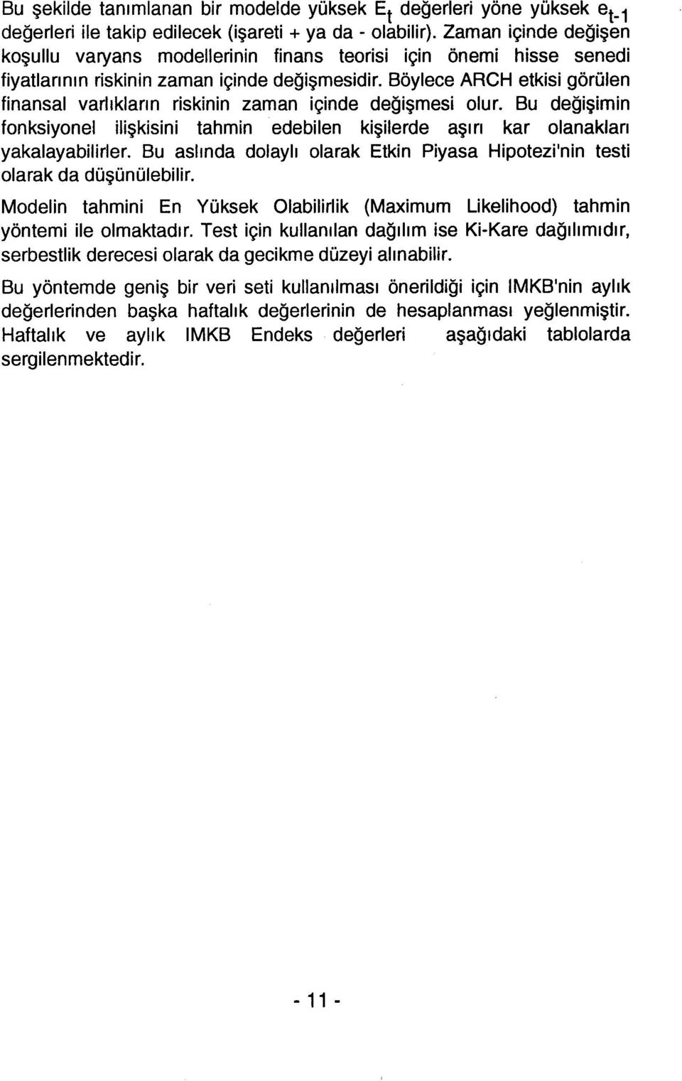 Böylece ARCH etkisi görülen finansal varlıklann riskinin zaman içinde değişmesi olur. Bu değişimin fonksiyonel ilişkisini tahmin edebilen kişilerde aşın kar olanaklan yakalayabilirler.