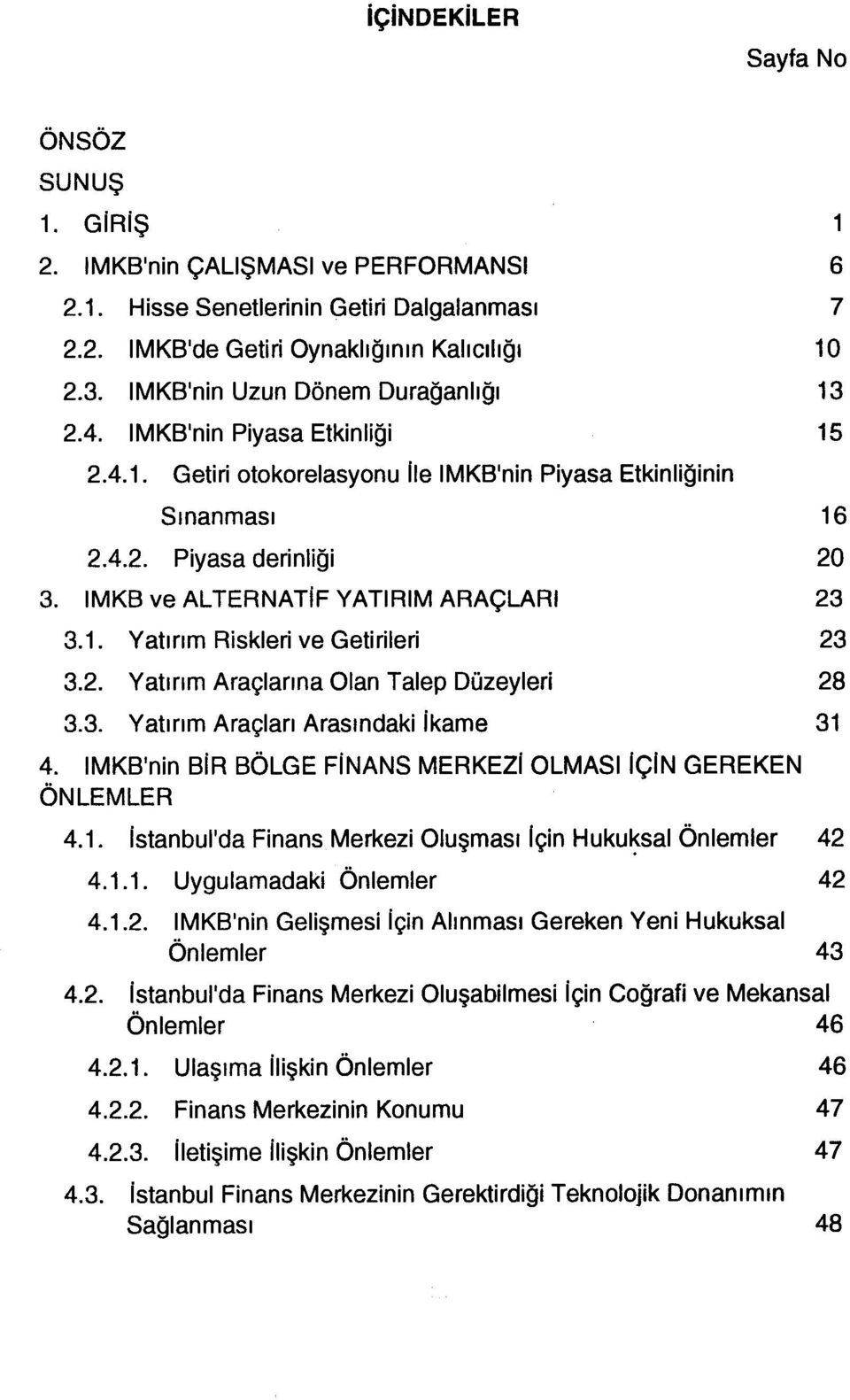 IMKB ve ALTERNATİF YATIRIM ARAÇLARI 23 3.1. Yatınm Riskleri ve Getirileri 23 3.2. Yatınm Araçlanna Olan Talep Düzeyleri 28 3.3. Yatınm Araçlan Arasındaki İkame 31 4.