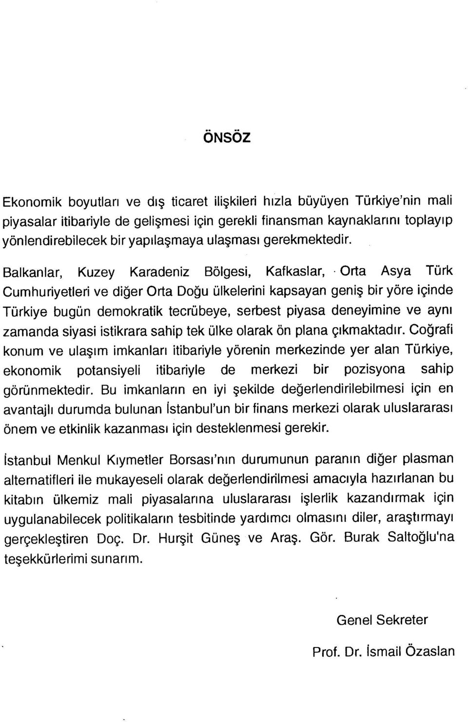 Balkanlar, Kuzey Karadeniz Bölgesi, Kafkaslar, Orta Asya Türk Cumhuriyetleri ve diğer Orta Doğu ülkelerini kapsayan geniş bir yöre içinde Türkiye bugün demokratik tecrübeye, serbest piyasa deneyimine