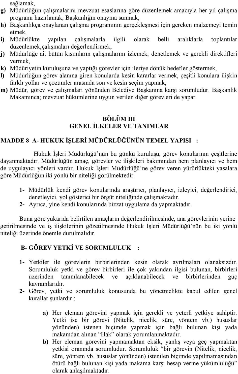 kısımların çalışmalarını izlemek, denetlemek ve gerekli direktifleri vermek, k) Müdüriyetin kuruluşuna ve yaptığı görevler için ileriye dönük hedefler göstermek, l) Müdürlüğün görev alanına giren